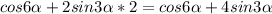 cos6\alpha +2sin3\alpha *2=cos6\alpha +4sin3\alpha