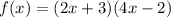 \displaystyle f(x)=(2x+3)(4x-2)