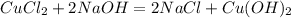 CuCl_{2} + 2NaOH = 2NaCl + Cu(OH)_{2}