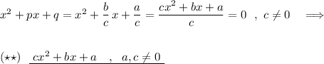 x^2+px+q=x^2+\dfrac{b}{c}\, x+\dfrac{a}{c}=\dfrac{cx^2+bx+a}{c}=0\ \ ,\ c\ne 0\ \ \ \Longrightarrow \\\\\\(\star \star )\ \ \underline {\ cx^2+bx+a\0\ \ \ ,\ \ a,c\ne 0\ }