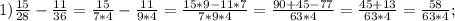 1) \frac{15}{28}-\frac{11}{36}=\frac{15}{7*4}-\frac{11}{9*4}=\frac{15*9-11*7}{7*9*4}=\frac{90+45-77}{63*4}=\frac{45+13}{63*4}=\frac{58}{63*4};