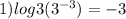 1) log3( {3}^{ - 3} ) = - 3