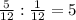 \frac{5}{12} : \frac{1}{12} = 5