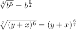 \sqrt[4]{b^{5} } =b^{\frac{5}{4} } \\\\\sqrt[7]{(y+x)^{6} } =(y+x)^{\frac{6}{7} }