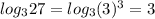 log_{3}27=log_{3}(3)^{3} =3