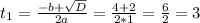 t_{1}=\frac{-b+\sqrt{D} }{2a} =\frac{4+2}{2*1}=\frac{6}{2} =3