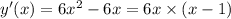 y'(x) = 6 {x}^{2} - 6x = 6x \times (x - 1)