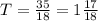 T = \frac{35}{18} = 1\frac{17}{18}