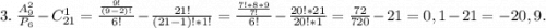 3.\ \frac{A_9^2}{P_6} -C_{21}^1=\frac{\frac{9!}{(9-2)!} }{6!} -\frac{21!}{(21-1)!*1!}=\frac{\frac{7!*8*9}{7!} }{6!} -\frac{20!*21}{20!*1}=\frac{72}{720} -21=0,1-21=-20,9.