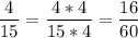 \displaystyle \frac{4}{15} =\frac{4*4}{15*4} =\frac{16}{60}