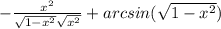 -\frac{x^{2}}{\sqrt{1-x^{2}} \sqrt{x^{2}}} + arcsin(\sqrt{1-x^{2}} )