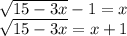 \sqrt{15-3x}-1=x\\\sqrt{15-3x}=x+1\\