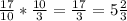 \frac{17}{10} * \frac{10}{3} = \frac{17}{3} = 5\frac{2}{3}