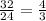 \frac{32}{24}=\frac{4}{3}