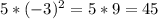 5*(-3)^2=5*9=45