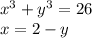 {x}^{3} + {y}^{3} = 26 \\ x = 2 - y