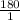 \frac{180}{1}