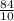 \frac{84}{10}