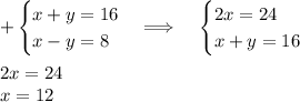 +\begin{cases}x+y=16\\x-y=8\end{cases}\Longrightarrow\;\;\;\;\begin{cases}2x=24\\x+y=16\end{cases}\\\\2x=24\\x=12