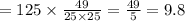 = 125 \times \frac{49}{25 \times 25} = \frac{49}{5} = 9.8