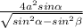 \frac{4a^{2} sin\alpha }{\sqrt{sin^{2}\alpha-sin^{2}\beta } }