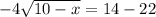 -4\sqrt{10-x} =14-22