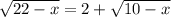 \sqrt{22-x} =2+\sqrt{10-x}