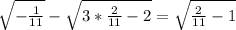 \sqrt{-\frac{1}{11} }-\sqrt{3*\frac{2}{11} -2} }=\sqrt{\frac{2}{11}-1 }