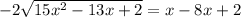 -2\sqrt{15x^2-13x+2} =x-8x+2