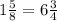 1\frac{5}{8} = 6\frac{3}{4}