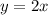 y=2x