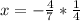 x=-\frac{4}{7} * \frac{1}{4}