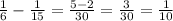 \frac{1}{6} - \frac{1}{15} = \frac{5 - 2}{30} = \frac{3}{30} = \frac{1}{10}