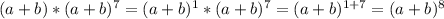 (a+b)*(a+b)^7=(a+b)^1*(a+b)^7=(a+b)^{1+7}=(a+b)^8