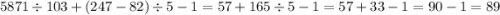 5871 \div 103 + (247 - 82) \div 5 - 1 = 57 + 165 \div 5 - 1 = 57 + 33 - 1 = 90 - 1 = 89