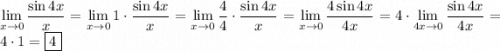 \displaystyle \lim_{x\to0}\dfrac{\sin 4x}x=\lim_{x\to0}1\cdot\dfrac{\sin 4x}x=\lim_{x\to0}\dfrac44\cdot\dfrac{\sin 4x}x=\lim_{x\to0}\dfrac{4\sin4x}{4x}=4\cdot\lim_{4x\to0}\dfrac{\sin4x}{4x}=4\cdot1=\fbox4