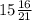 15 \frac{16}{21}