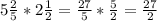 5\frac{2}{5} *2\frac{1}{2} =\frac{27}{5} *\frac{5}{2} =\frac{27}{2}