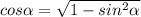 cos\alpha =\sqrt{1 - sin^{2}\alpha }