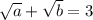 \sqrt{a}+\sqrt{b}=3