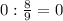 0:\frac{8}{9}=0