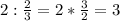 2:\frac{2}{3}= 2*\frac{3}{2}= 3