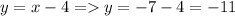 y=x-4 = y=-7-4 = -11