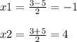 x1 = \frac{3 - 5}{2} = -1\\\\x2= \frac{3 + 5}{2} = 4\\