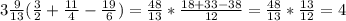 3\frac{9}{13} (\frac{3}{2} +\frac{11}{4}- \frac{19}{6})=\frac{48}{13}*\frac{18+33-38}{12} =\frac{48}{13}* \frac{13}{12} = 4