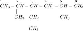 _1~~~~~~~~~_2~~~~~~~~_3~~~~~~~_4~~~~~~~~_5~~~~~~~~_6\\CH_3-CH-CH-CH_2-CH-CH_3\\~~~~~~~~~~~|~~~~~~~~|~~~~~~~~~~~~~~~~~~|\\~~~~~~~~~~CH_3 ~~~CH_2~~~~~~~~~~~~~CH_3\\~~~~~~~~~~~~~~~~~~~~|\\~~~~~~~~~~~~~~~~~~~CH_3