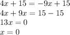 4x + 15 = - 9x + 15 \\ 4x + 9x = 15 - 15 \\ 13x = 0 \\ x = 0