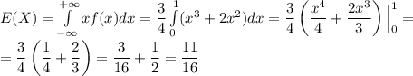 E(X)=\int\limits_{-\infty}^{+\infty}xf(x)dx=\dfrac{3}{4}\int\limits_0^1(x^3+2x^2)dx=\dfrac{3}{4}\left(\dfrac{x^4}{4}+\dfrac{2x^3}{3}\right)\Big |\limits_0^1=\\ =\dfrac{3}{4}\left(\dfrac{1}{4}+\dfrac{2}{3}\right)=\dfrac{3}{16}+\dfrac{1}{2}=\dfrac{11}{16}