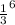 \frac{1}{3} ^{6}