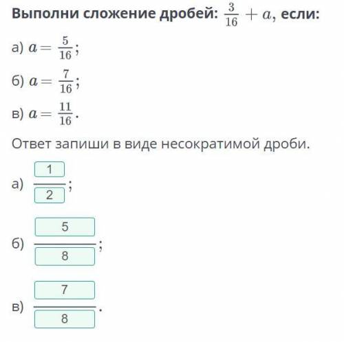 Выполни сложение дробей 3/16+а, если:а=5/16,а=7/16,а=11/16. ответ запиши в виде несократимой дроби.